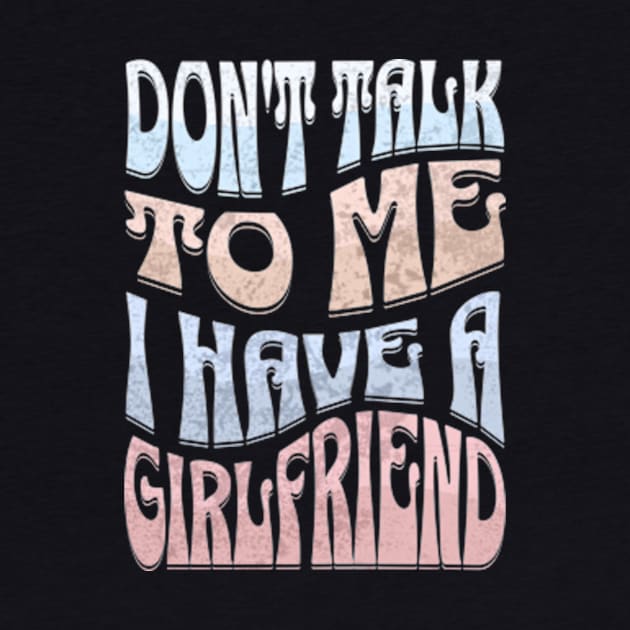 Dont Talk to Me I Have a Girlfriend by Alea's